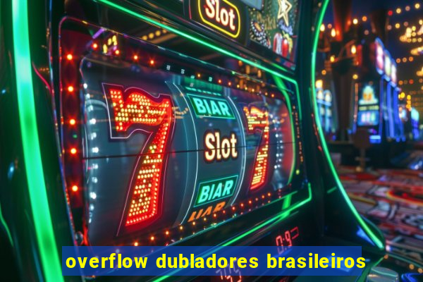 overflow dubladores brasileiros